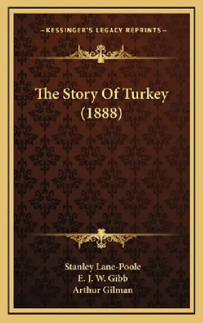 The Story Of Turkey (1888) by Stanley Lane-Poole, E. J. W. Gibb, Arthur Gilman