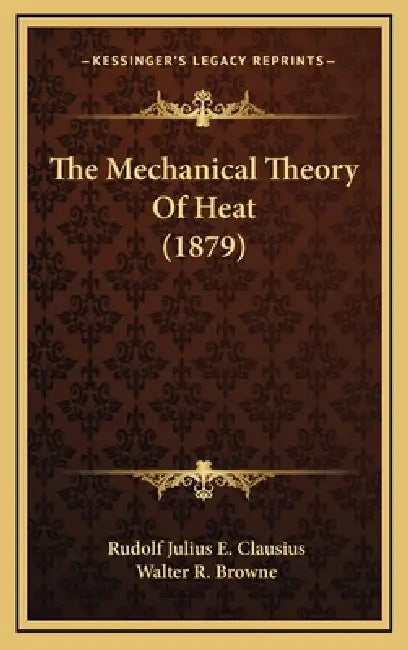 The Mechanical Theory Of Heat (1879) by Rudolf Julius E. Clausius, Walter R. Browne