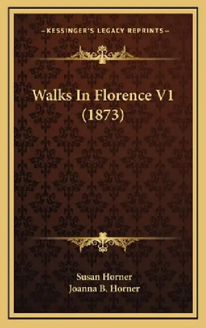 Walks in Florence V1 (1873) by Susan Horner, Joanna B. Horner
