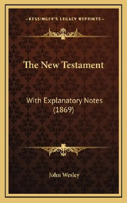 The New Testament: With Explanatory Notes (1869) by John Wesley