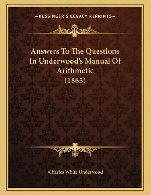 Answers To The Questions In Underwood's Manual Of Arithmetic (1865) by Charles White Underwood