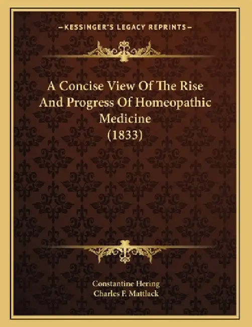 A Concise View Of The Rise And Progress Of Homeopathic Medicine (1833) by Constantine Hering, Charles F. Mattlack