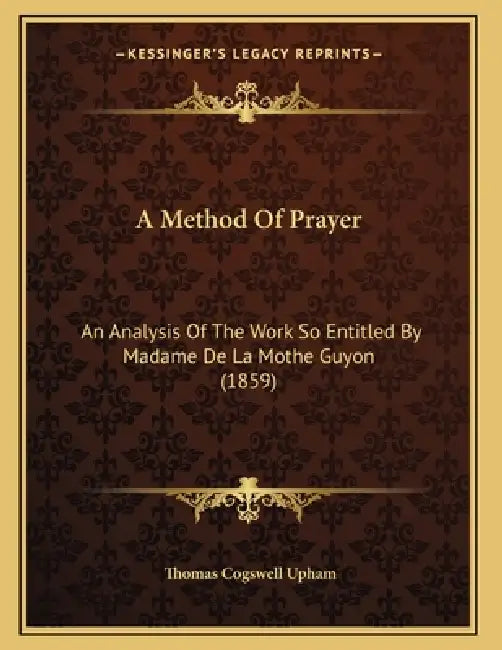 A Method Of Prayer: An Analysis Of The Work So Entitled By Madame De La Mothe Guyon (1859) by Thomas Cogswell Upham