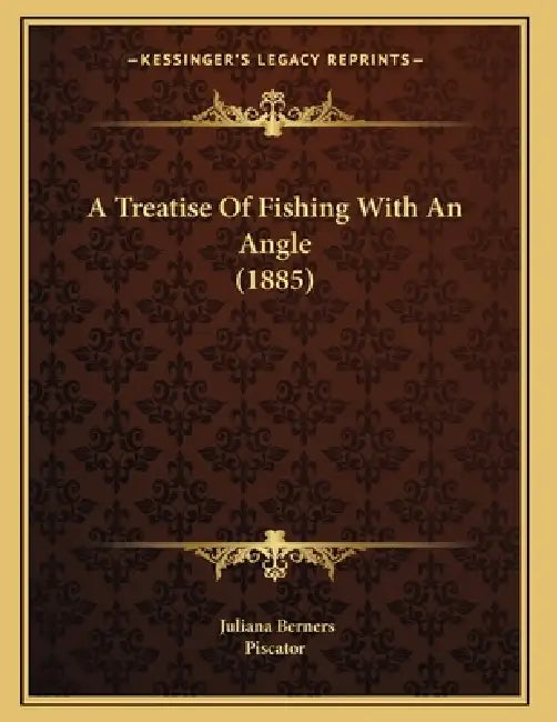A Treatise Of Fishing With An Angle (1885) by Juliana Berners, Piscator