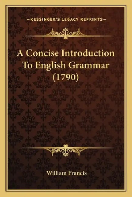 A Concise Introduction To English Grammar (1790) by William Francis