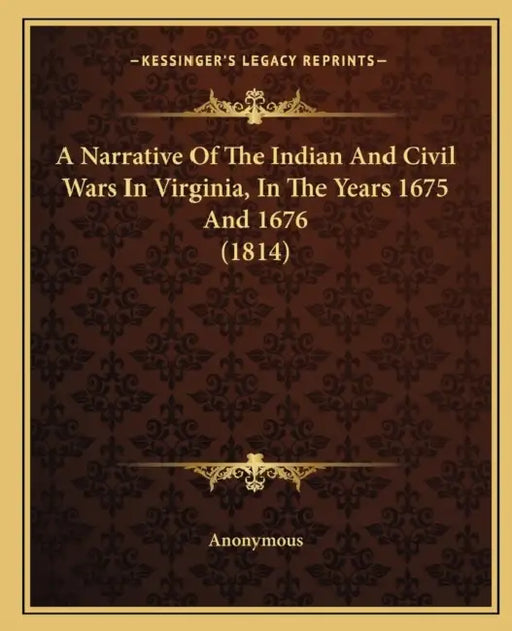 A Narrative Of The Indian And Civil Wars In Virginia, In The Years 1675 And 1676 (1814) by Anonymous