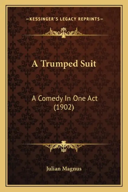 A Trumped Suit: A Comedy In One Act (1902) by Julian Magnus