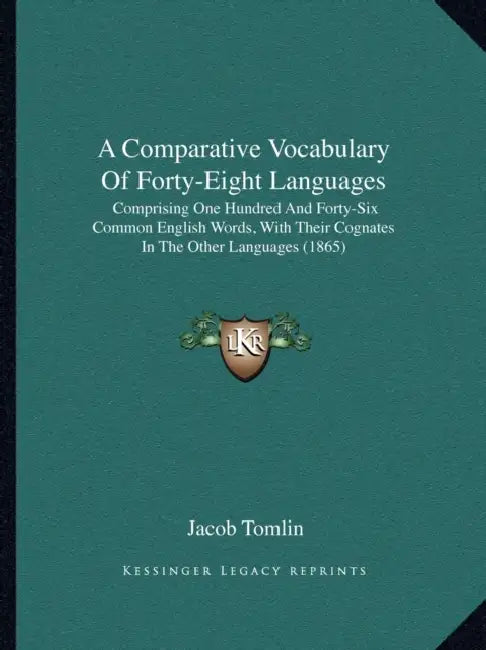 A Comparative Vocabulary Of Forty-Eight Languages: Comprising One Hundred And Forty-Six Common English Words, With Their Cognates In The Other Languag by Jacob Tomlin