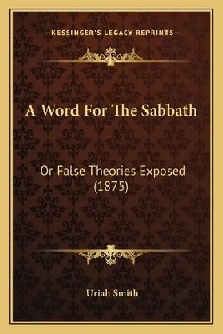 A Word For The Sabbath: Or False Theories Exposed (1875) by Uriah Smith