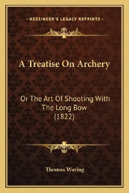 A Treatise On Archery: Or The Art Of Shooting With The Long Bow (1822) by Thomas Waring