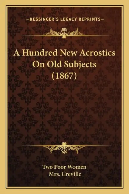 A Hundred New Acrostics On Old Subjects (1867) by Two Poor Women, Greville