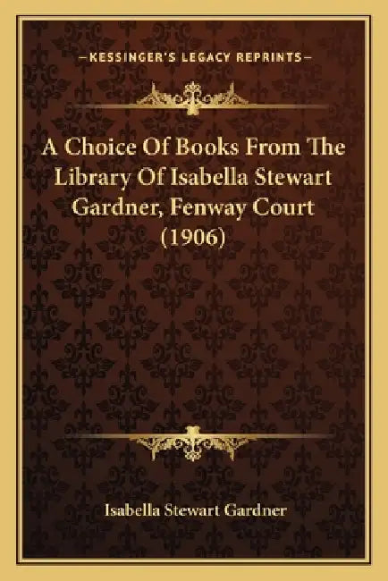 A Choice Of Books From The Library Of Isabella Stewart Gardner, Fenway Court (1906) by Isabella Stewart Gardner