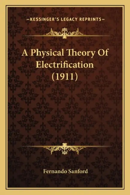 A Physical Theory Of Electrification (1911) by Fernando Sanford