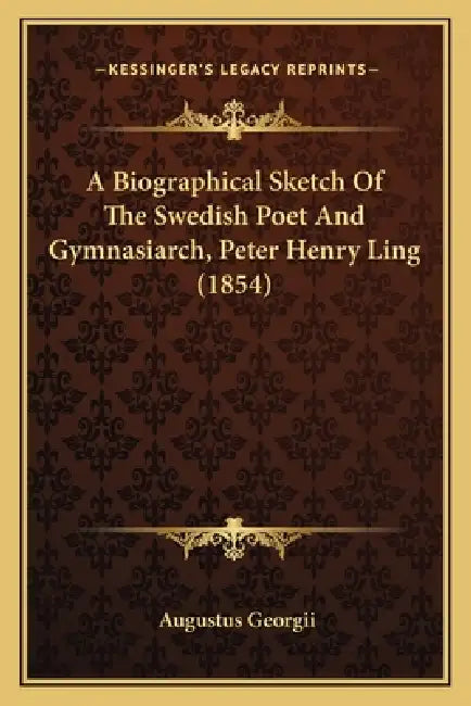 A Biographical Sketch Of The Swedish Poet And Gymnasiarch, Peter Henry Ling (1854) by Augustus Georgii