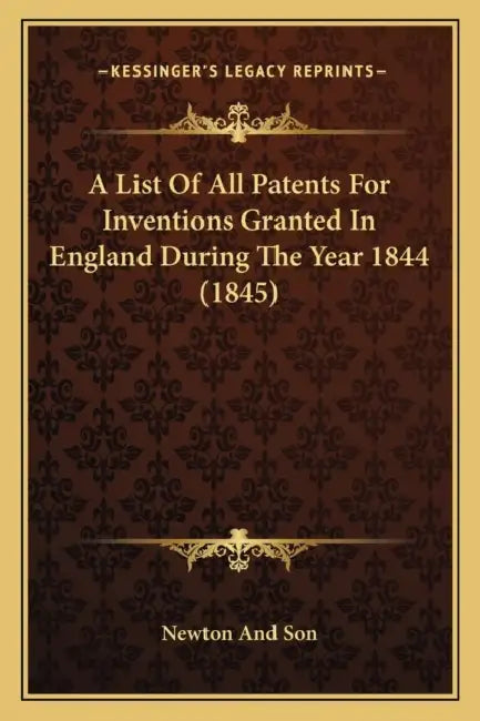 A List Of All Patents For Inventions Granted In England During The Year 1844 (1845) by Newton and Son