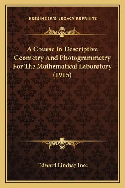 A Course In Descriptive Geometry And Photogrammetry For The Mathematical Laboratory (1915) by Edward Lindsay Ince