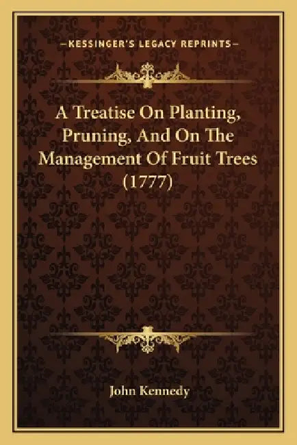 A Treatise On Planting, Pruning, And On The Management Of Fruit Trees (1777) by John Kennedy