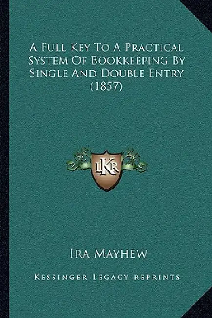 A Full Key To A Practical System Of Bookkeeping By Single And Double Entry (1857) by Ira Mayhew