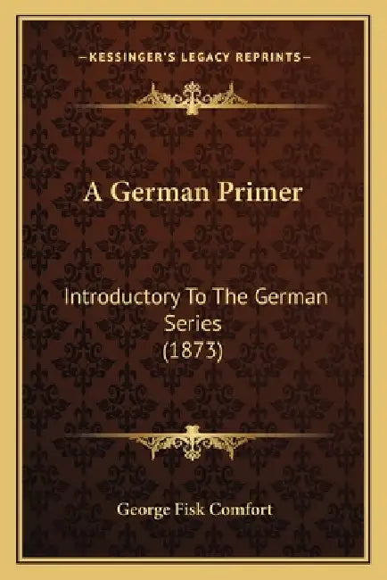 A German Primer: Introductory To The German Series (1873) by George Fisk Comfort