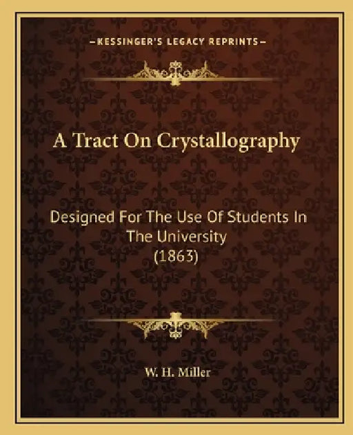 A Tract On Crystallography: Designed For The Use Of Students In The University (1863) by W. H. Miller