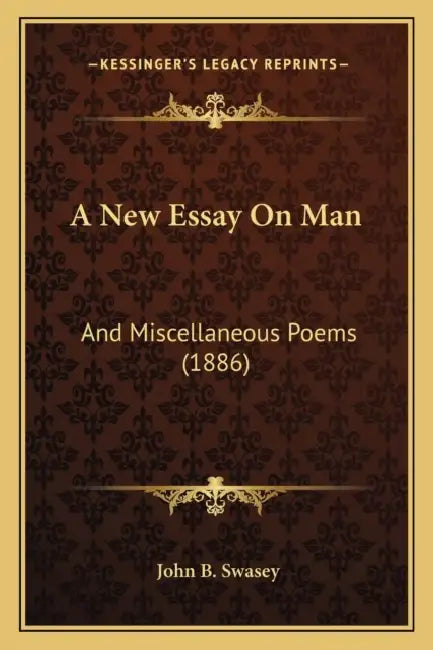 A New Essay On Man: And Miscellaneous Poems (1886) by John B. Swasey