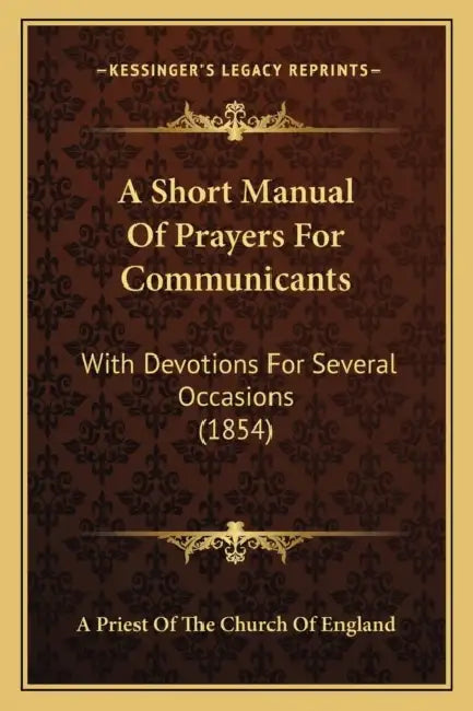 A Short Manual Of Prayers For Communicants: With Devotions For Several Occasions (1854) by A. Priest of the Church of England