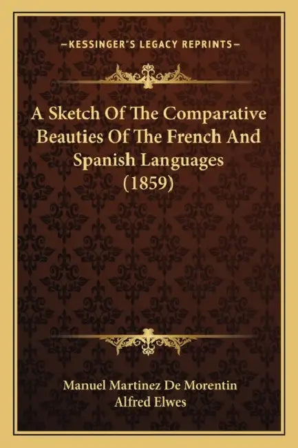 A Sketch Of The Comparative Beauties Of The French And Spanish Languages (1859) by Manuel Martinez De Morentin, Alfred Elwes