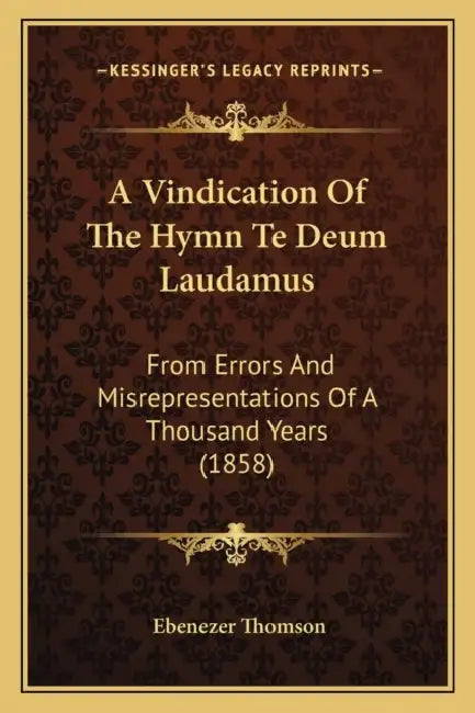A Vindication Of The Hymn Te Deum Laudamus: From Errors And Misrepresentations Of A Thousand Years (1858) by Ebenezer Thomson
