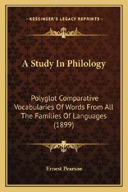 A Study In Philology: Polyglot Comparative Vocabularies Of Words From All The Families Of Languages (1899) by Ernest Pearson
