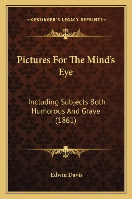 Pictures For The Mind's Eye: Including Subjects Both Humorous And Grave (1861) by Edwin Davis