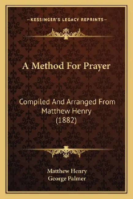 A Method For Prayer: Compiled And Arranged From Matthew Henry (1882) by Matthew Henry, George Palmer