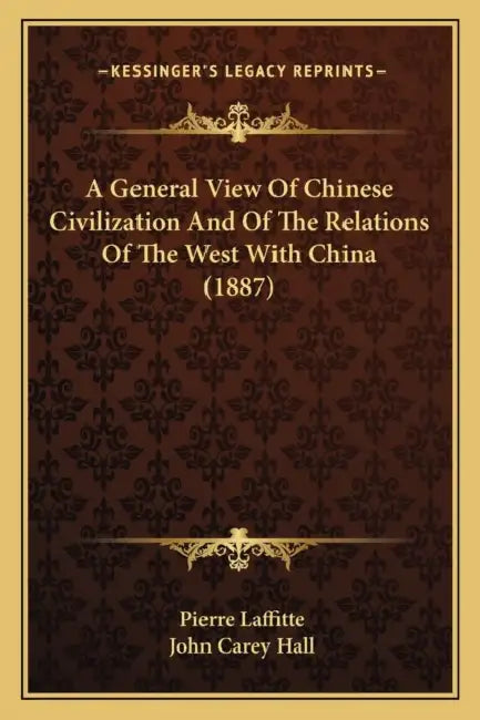 A General View Of Chinese Civilization And Of The Relations Of The West With China (1887) by Pierre Laffitte, John Carey Hall