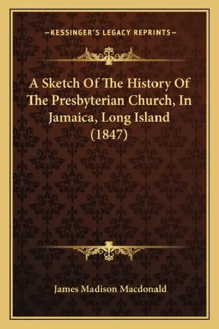 A Sketch Of The History Of The Presbyterian Church, In Jamaica, Long Island (1847) by James Madison MacDonald