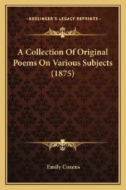 A Collection Of Original Poems On Various Subjects (1875) by Emily Cozens