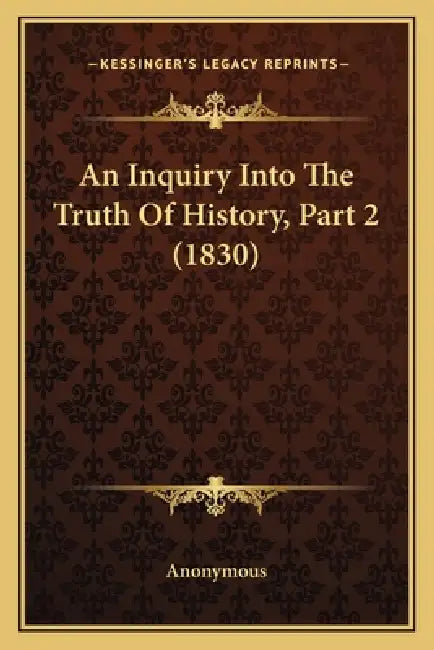 An Inquiry Into The Truth Of History, Part 2 (1830) by Anonymous