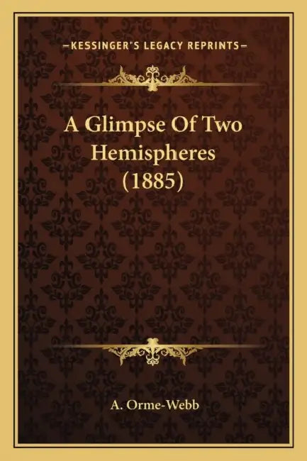 A Glimpse Of Two Hemispheres (1885) by A. Orme-Webb
