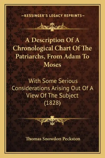 A Description Of A Chronological Chart Of The Patriarchs, From Adam To Moses: With Some Serious Considerations Arising Out Of A View Of The Subject (1 by Thomas Snowdon Peckston