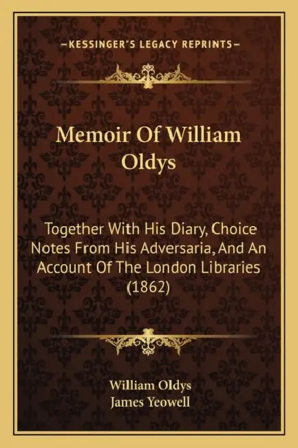 Memoir Of William Oldys: Together With His Diary, Choice Notes From His Adversaria, And An Account Of The London Libraries (1862) by William Oldys, James Yeowell