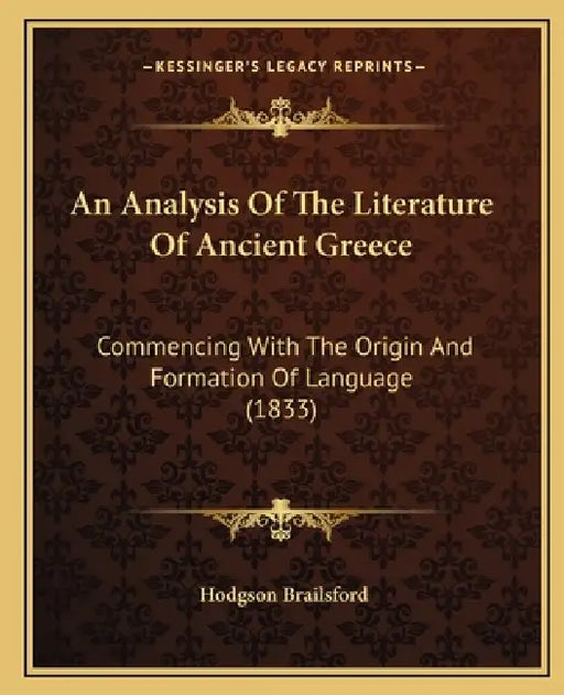 An Analysis Of The Literature Of Ancient Greece: Commencing With The Origin And Formation Of Language (1833) by Hodgson Brailsford