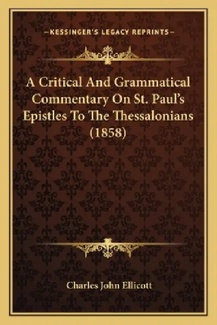 A Critical And Grammatical Commentary On St. Paul's Epistles To The Thessalonians (1858) by Charles John Ellicott