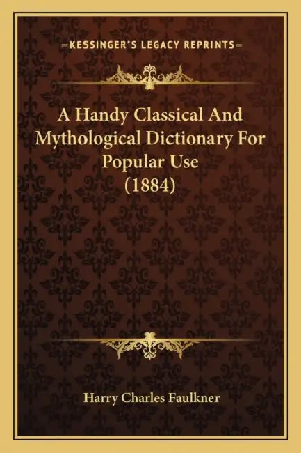 A Handy Classical And Mythological Dictionary For Popular Use (1884) by Harry Charles Faulkner