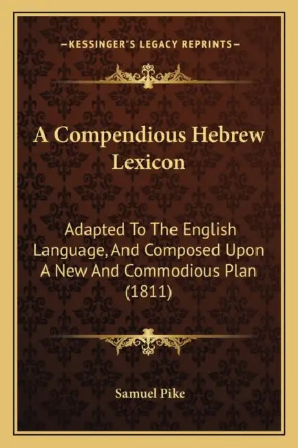 A Compendious Hebrew Lexicon: Adapted To The English Language, And Composed Upon A New And Commodious Plan (1811) by Samuel Pike