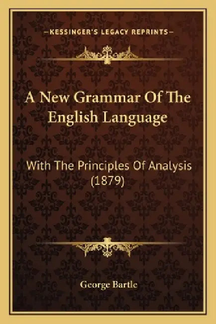 A New Grammar Of The English Language: With The Principles Of Analysis (1879) by George Bartle