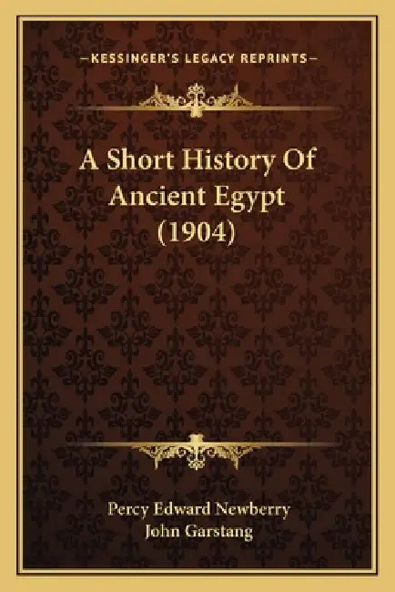 A Short History Of Ancient Egypt (1904) by Percy Edward Newberry, John Garstang