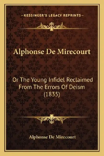 Alphonse De Mirecourt: Or The Young Infidel Reclaimed From The Errors Of Deism (1835) by Alphonse De Mirecourt