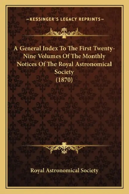 A General Index To The First Twenty-Nine Volumes Of The Monthly Notices Of The Royal Astronomical Society (1870) by Royal Astronomical Society