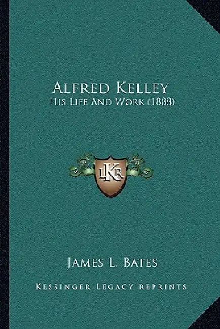 Alfred Kelley: His Life And Work (1888) by James L. Bates