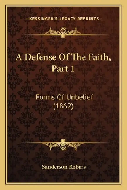 A Defense Of The Faith, Part 1: Forms Of Unbelief (1862) by Sanderson Robins