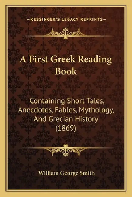 A First Greek Reading Book: Containing Short Tales, Anecdotes, Fables, Mythology, And Grecian History (1869) by William George Smith