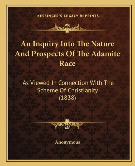 An Inquiry Into The Nature And Prospects Of The Adamite Race: As Viewed In Connection With The Scheme Of Christianity (1838) by Anonymous